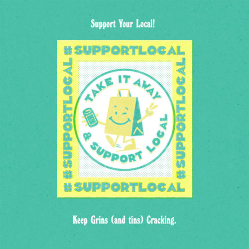 Support Your Local - Keep Grins (and tins) Cracking
